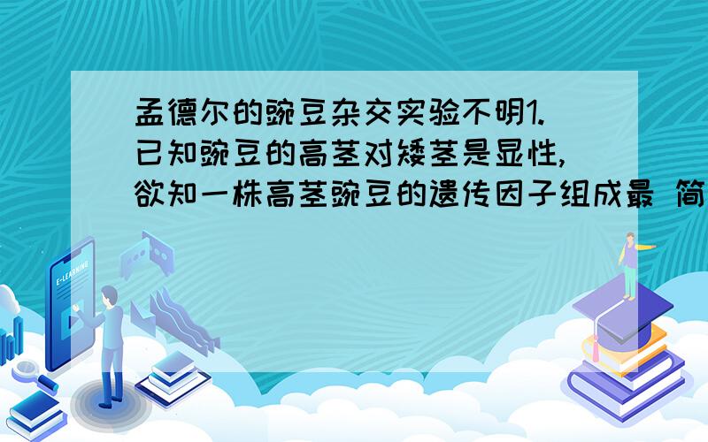 孟德尔的豌豆杂交实验不明1.已知豌豆的高茎对矮茎是显性,欲知一株高茎豌豆的遗传因子组成最 简便的办法是（ ）.A.让它与另一株纯种高茎豌豆杂交 B.让它与另一株杂种高茎豌豆杂交C.让它