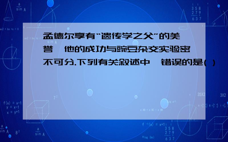 孟德尔享有“遗传学之父”的美誉,他的成功与豌豆杂交实验密不可分.下列有关叙述中,错误的是( )