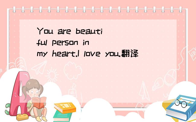 You are beautiful person in my heart.I love you.翻译