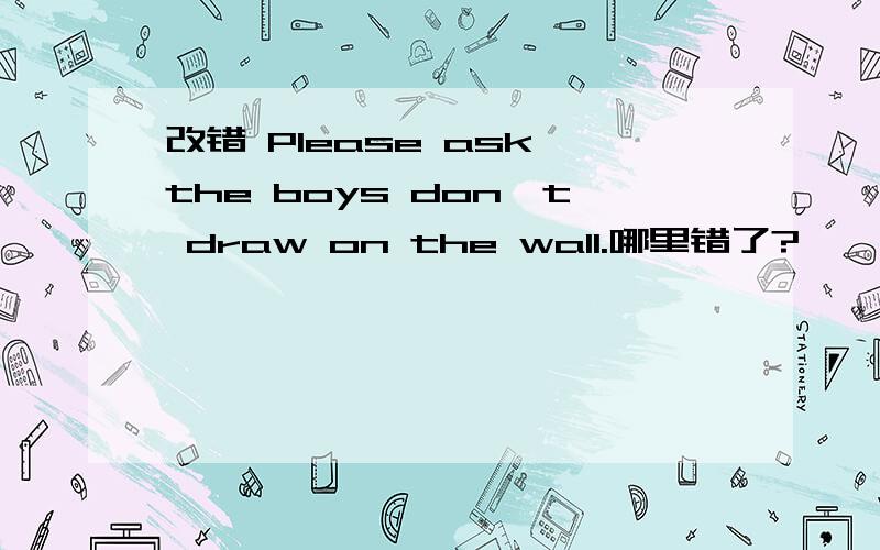 改错 Please ask the boys don't draw on the wall.哪里错了?