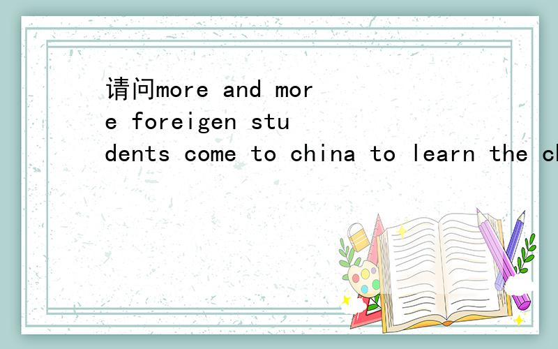 请问more and more foreigen students come to china to learn the chinese 这句话在语法上有什么错误码?