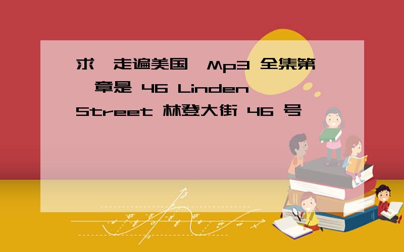 求《走遍美国》Mp3 全集第一章是 46 Linden Street 林登大街 46 号