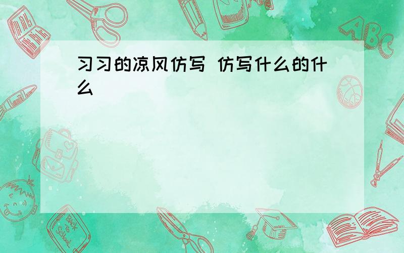 习习的凉风仿写 仿写什么的什么