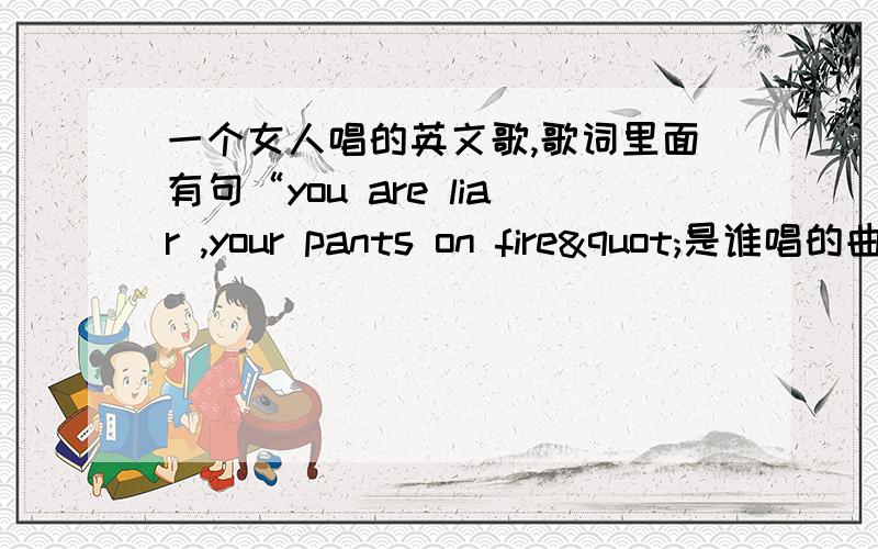 一个女人唱的英文歌,歌词里面有句“you are liar ,your pants on fire"是谁唱的曲名叫什么.就是热舞派对2里面bmp240的那首《liar liar》但是网上好像都找不到,求真实歌名.