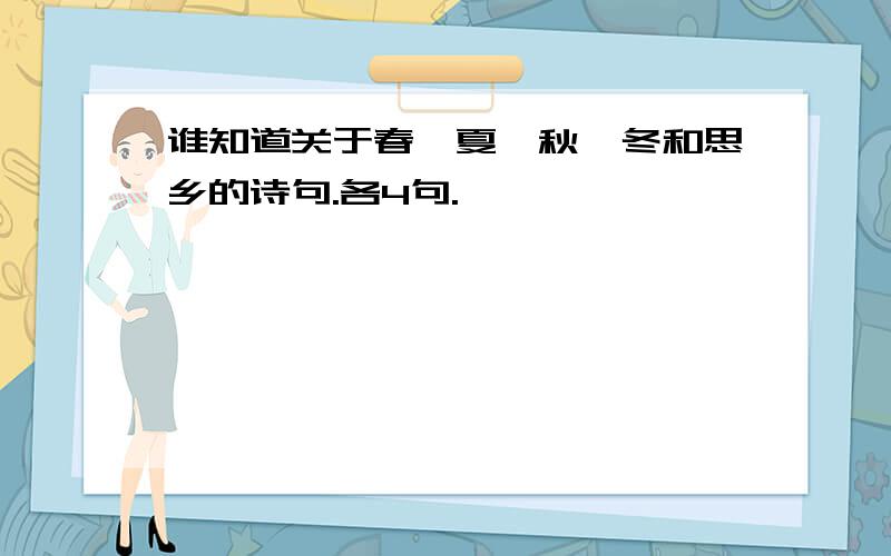 谁知道关于春,夏,秋,冬和思乡的诗句.各4句.