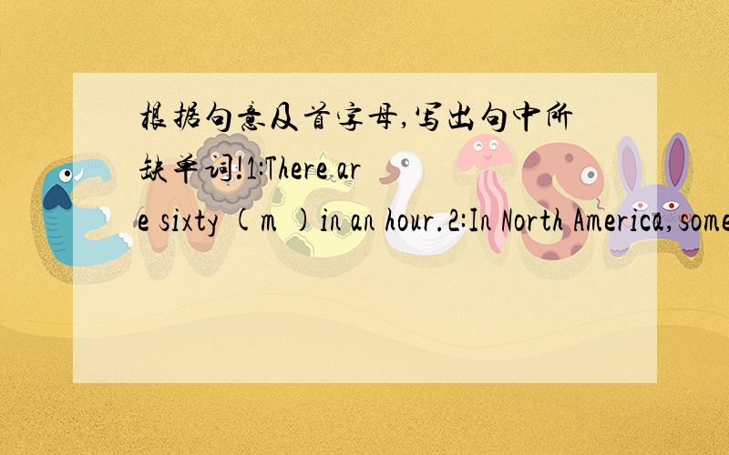 根据句意及首字母,写出句中所缺单词!1:There are sixty (m )in an hour.2:In North America,some students usually walk or (r )bikes to school.3:Playing soccer must be a lot (m )fun than watching TV at home.4:(“H )does your brother go to s