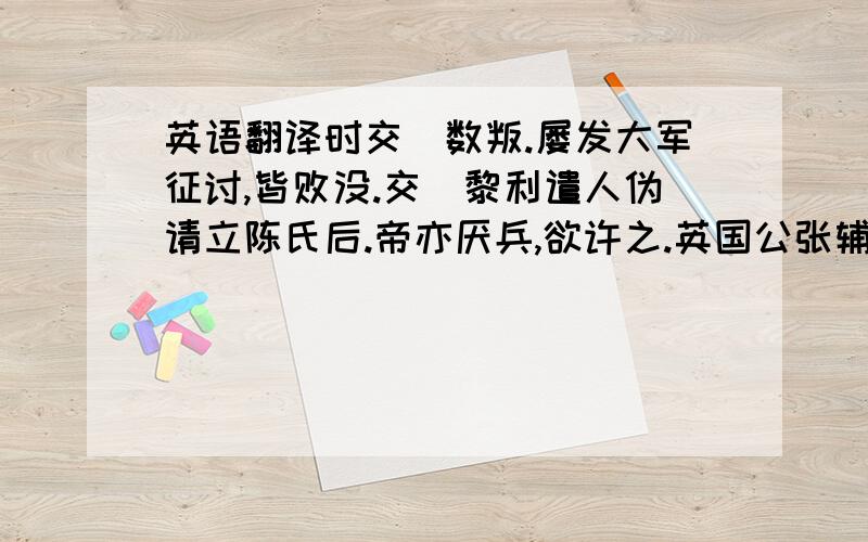 英语翻译时交阯数叛.屡发大军征讨,皆败没.交阯黎利遣人伪请立陈氏后.帝亦厌兵,欲许之.英国公张辅、尚书蹇义以下,皆言与之无名,徒示弱天下.帝召士奇、荣谋.二人力言：“陛下恤民命以绥