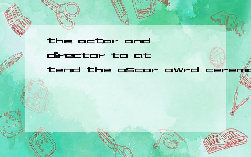 the actor and director to attend the oscar awrd ceremony next week A .is going.B.are going.为何答案选A