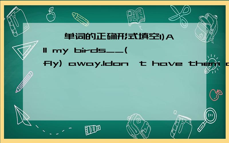 一、单词的正确形式填空1)All my birds__(fly) away.Idon't have them anymore.2)I'm very sleepy,because I __(wake)up too early this morning.3)Where is my sandwice,dad?Sorry,I__(eat) it.二、句型转换1)I've already been to Shanghai.(否定