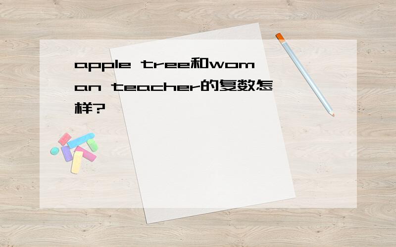 apple tree和woman teacher的复数怎样?