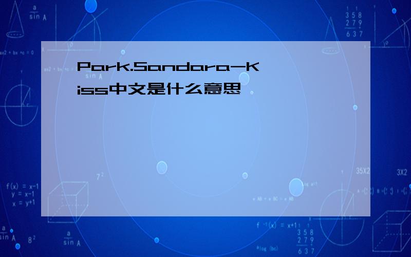 Park.Sandara-Kiss中文是什么意思