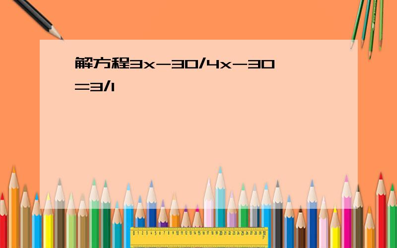 解方程3x-30/4x-30=3/1