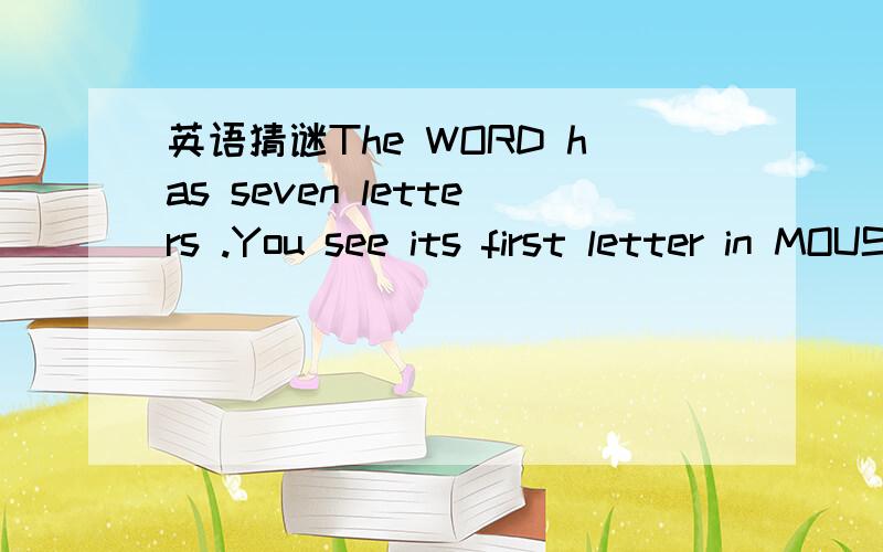 英语猜谜The WORD has seven letters .You see its first letter in MOUSE ,and last in DOG .And they two are both in TIGER too .The middle letter is in PANDA .but not in PIG or DUCK .And it isnot an animal.but all animals spend it every day .What is