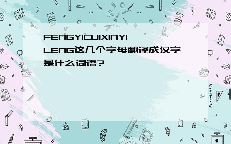 FENGYICUIXINYILENG这几个字母翻译成汉字是什么词语?