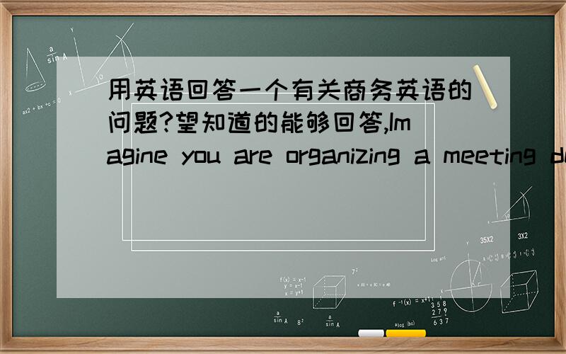 用英语回答一个有关商务英语的问题?望知道的能够回答,Imagine you are organizing a meeting designed to improve the exchange of information inside a company.What content would you include What procedure would you expect the meeting