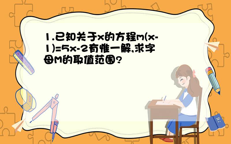 1.已知关于x的方程m(x-1)=5x-2有惟一解,求字母M的取值范围?