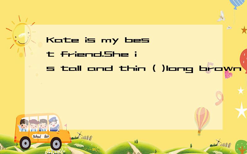 Kate is my best friend.She is tall and thin ( )long brown hair.A.from B.with C.about D.for