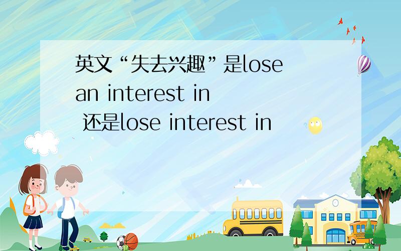 英文“失去兴趣”是lose an interest in 还是lose interest in