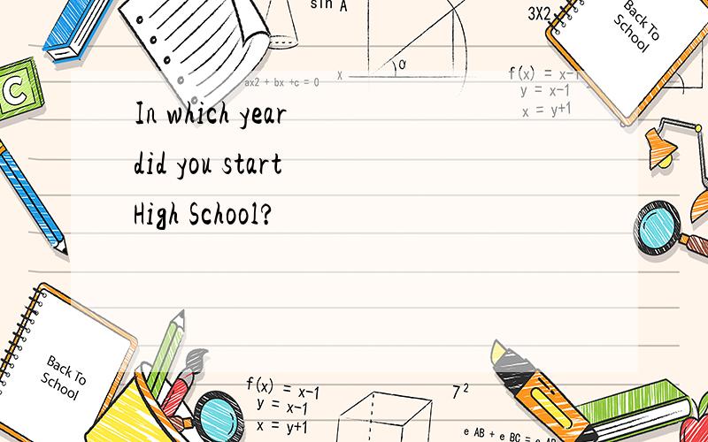 In which year did you start High School?