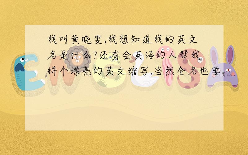 我叫黄晓雯,我想知道我的英文名是什么?还有会英语的人帮我拼个漂亮的英文缩写,当然全名也要