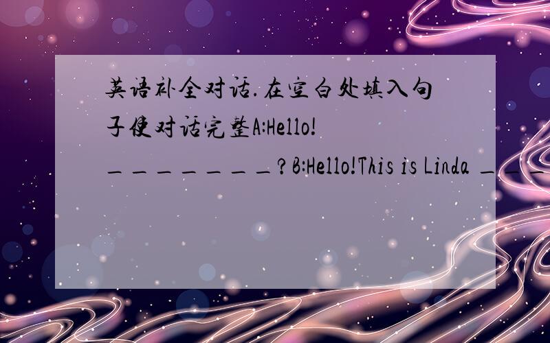 英语补全对话.在空白处填入句子使对话完整A:Hello!_______?B:Hello!This is Linda _______?A:This is Ellen speaking.B:_______,Ellen?A:Would you like to have a picnic with us tomorrow?B:_______.What do Ineed to take?A:_______?B:Good idea.