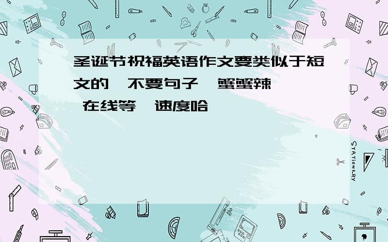 圣诞节祝福英语作文要类似于短文的  不要句子  蟹蟹辣  在线等  速度哈