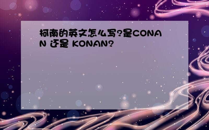 柯南的英文怎么写?是CONAN 还是 KONAN?