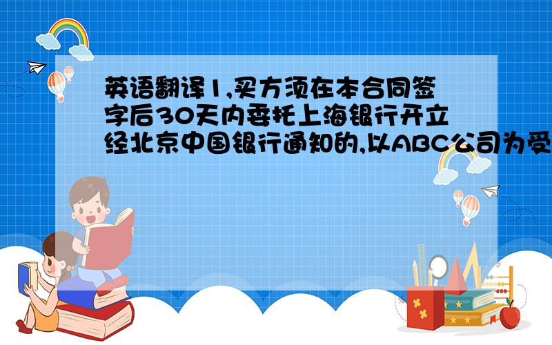 英语翻译1,买方须在本合同签字后30天内委托上海银行开立经北京中国银行通知的,以ABC公司为受益人的不可撤销的保证函,金额为US$10000（大写壹万美元）即本合同规定的第一期付款.2,上海银