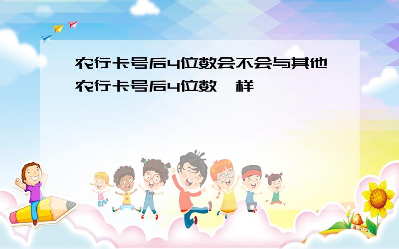 农行卡号后4位数会不会与其他农行卡号后4位数一样