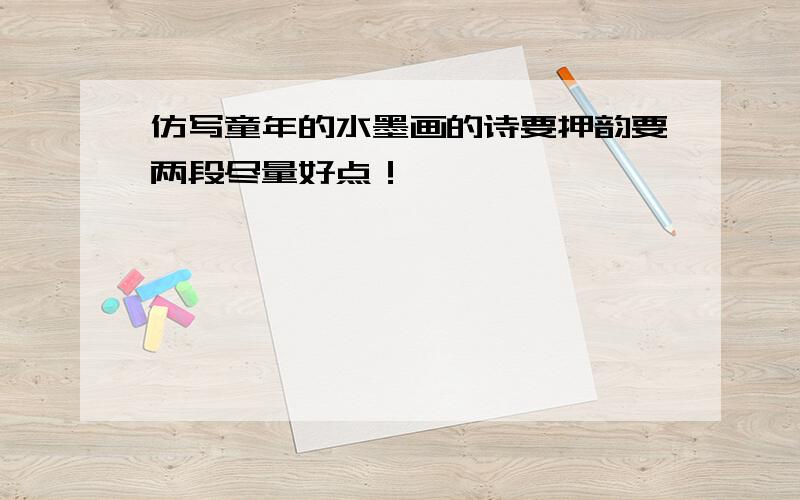 仿写童年的水墨画的诗要押韵要两段尽量好点！