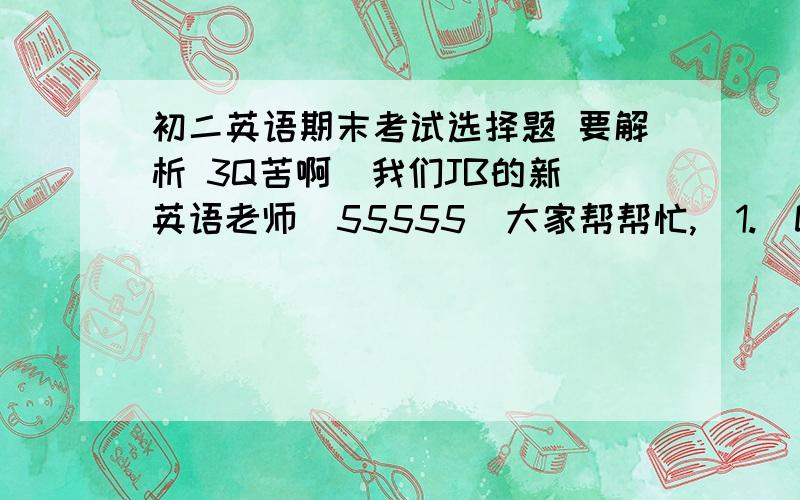 初二英语期末考试选择题 要解析 3Q苦啊  我们JB的新英语老师  55555  大家帮帮忙,  1._Did  you hear____ noise?  _NO,i was listening to the radio then.A. \         B. the    C. an      D.a  2._Shall we make the date for the ___