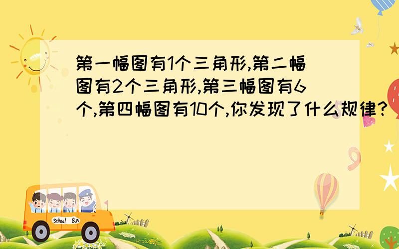 第一幅图有1个三角形,第二幅图有2个三角形,第三幅图有6个,第四幅图有10个,你发现了什么规律?