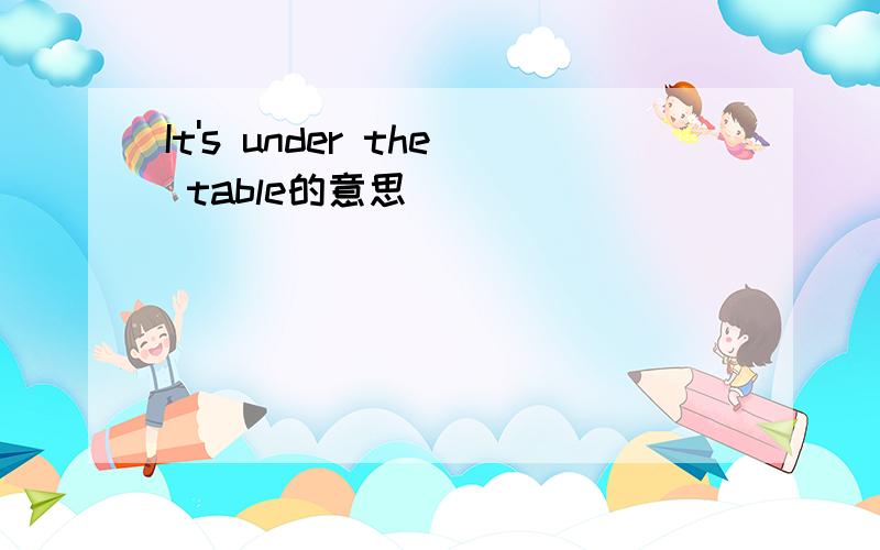 It's under the table的意思