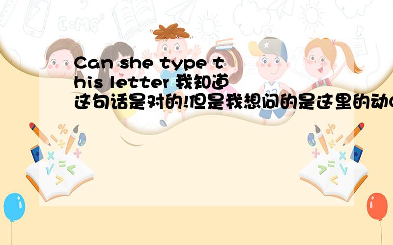 Can she type this letter 我知道这句话是对的!但是我想问的是这里的动Can she type this letter 我知道这句话是对的!但是我想问的是这里的动词没有加s 是因为情态动词can后面加动词原型 还是第三人称