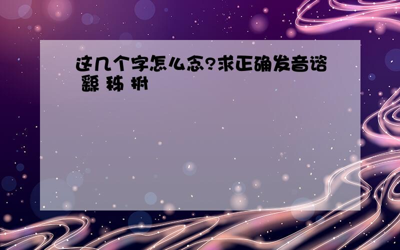 这几个字怎么念?求正确发音谘 繇 秭 拊