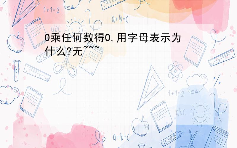 0乘任何数得0,用字母表示为什么?无~~~