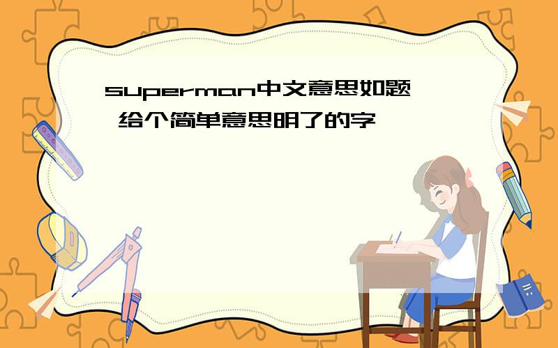 superman中文意思如题 给个简单意思明了的字