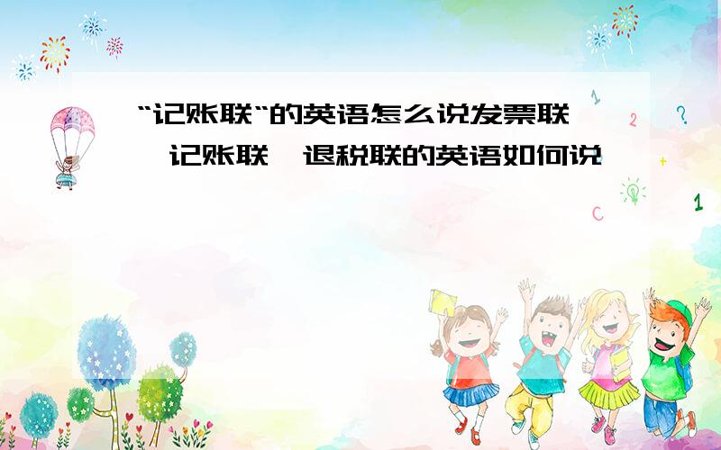 “记账联“的英语怎么说发票联、记账联、退税联的英语如何说