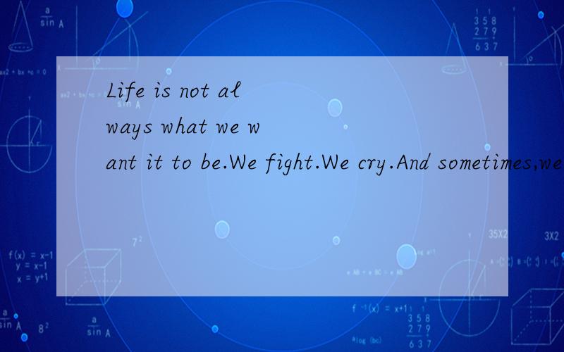 Life is not always what we want it to be.We fight.We cry.And sometimes,we give up.But inour hearts,we know it's still love.