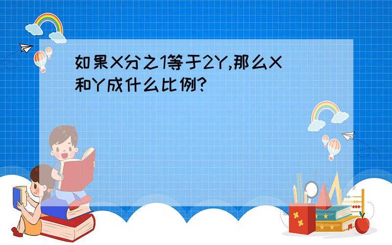 如果X分之1等于2Y,那么X和Y成什么比例?