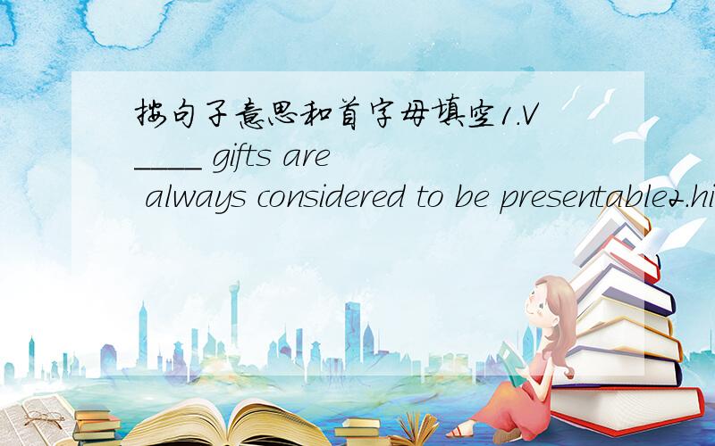 按句子意思和首字母填空1.V____ gifts are always considered to be presentable2.his T-shirt and jeans were not a___ for such a serious meeting3.Many examples and grammatical information are among the special f___ of this dictionary4.When did