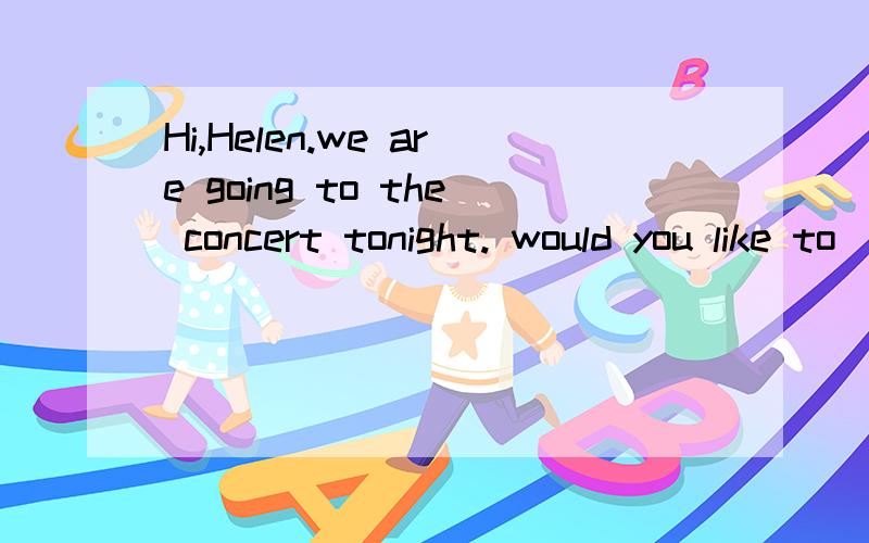 Hi,Helen.we are going to the concert tonight. would you like to______? Yes,I would love to.A.carry on             B.try out             C.give up               D.come along要说明理由的