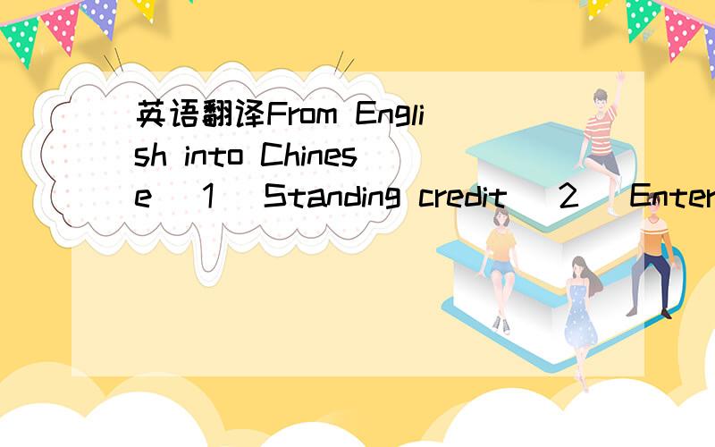 英语翻译From English into Chinese (1) Standing credit (2) Entertain a claim (3) CIF (4) With particular average(5) Leading importer (6) Shipping mark(7 Purchase Contract(8) T.P.N.D(9) Advice of charge(10) Private & Confidential (11) Documentary b