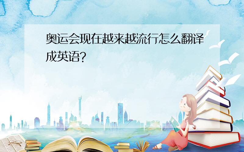 奥运会现在越来越流行怎么翻译成英语?