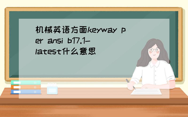 机械英语方面keyway per ansi b17.1-latest什么意思