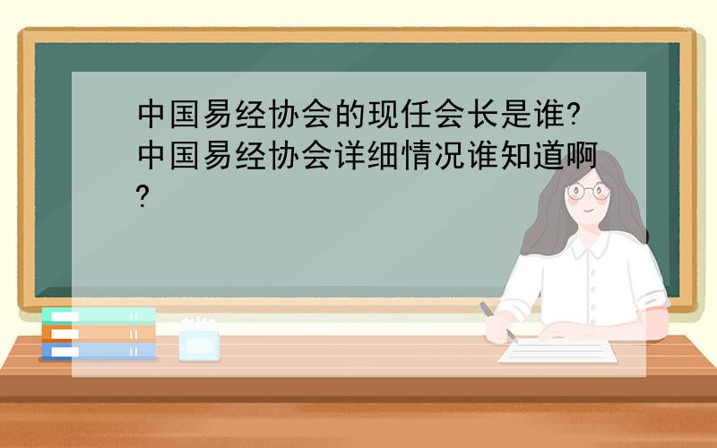 中国易经协会的现任会长是谁?中国易经协会详细情况谁知道啊?