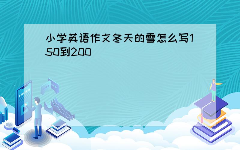 小学英语作文冬天的雪怎么写150到200