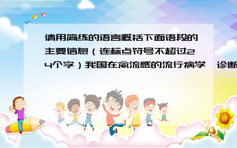 请用简练的语言概括下面语段的主要信息（连标点符号不超过24个字）我国在禽流感的流行病学、诊断、免疫防治及基础研究等方面做了大量的工作,并取得了多项研究成果.在禽流感诊断技术