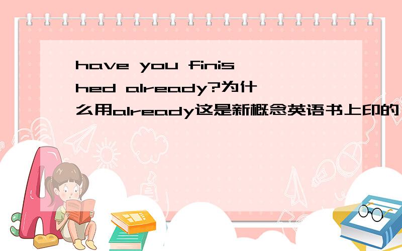 have you finished already?为什么用already这是新概念英语书上印的