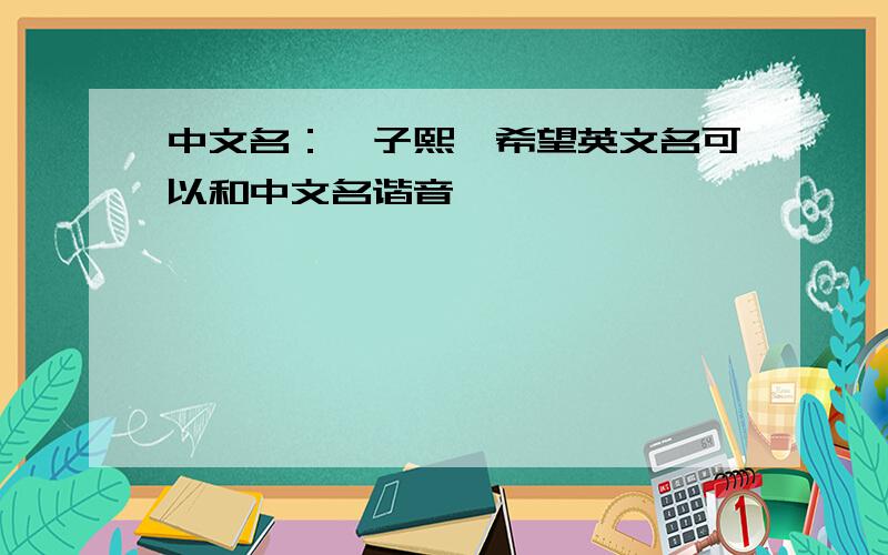 中文名：蔡子熙,希望英文名可以和中文名谐音